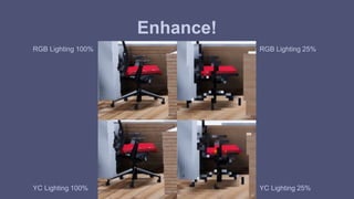 Enhance! 
RGB Lighting 100% 
RGB Lighting 25% 
YC Lighting 100% YC Lighting 25% 
 
