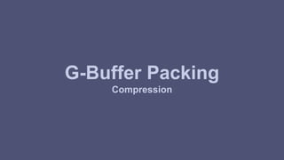 G-Buffer Packing 
Compression 
 