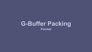 G-Buffer Packing 
Format 
 