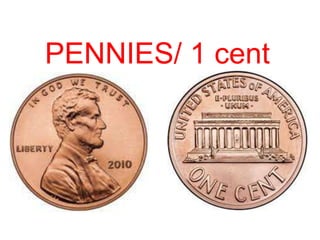 PENNIES/ 1 cent
 
