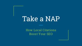 Take a NAP
How Local Citations
Boost Your SEO
 