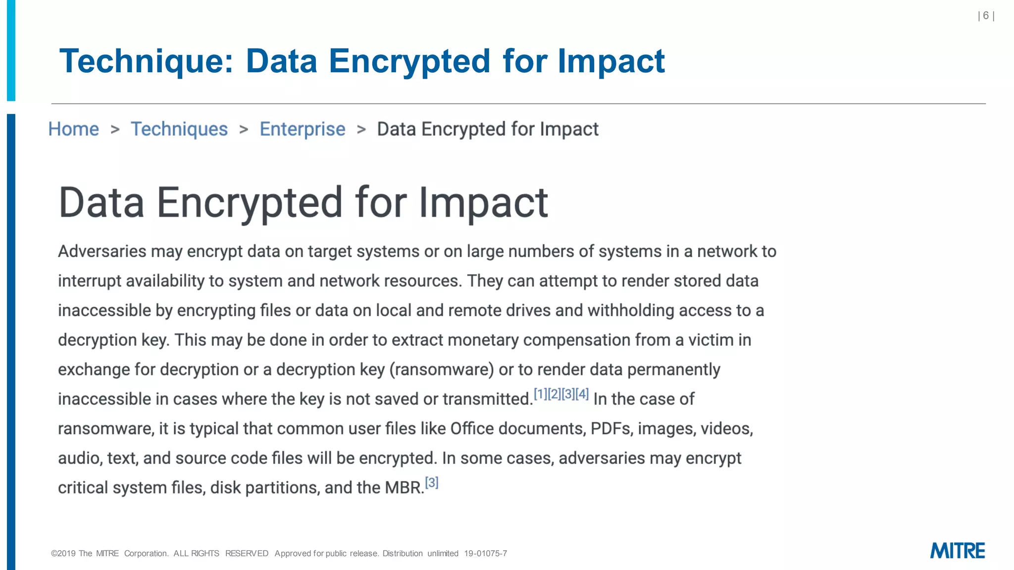 Technique: Data Encrypted for Impact
©2019 The MITRE Corporation. ALL RIGHTS RESERVED Approved for public release. Distribution unlimited 19-01075-7
| 6 |
 