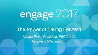 The Power of Failing Forward
Loretta Penn, President, PECC, LLC
lampenn11@gmail.com
 