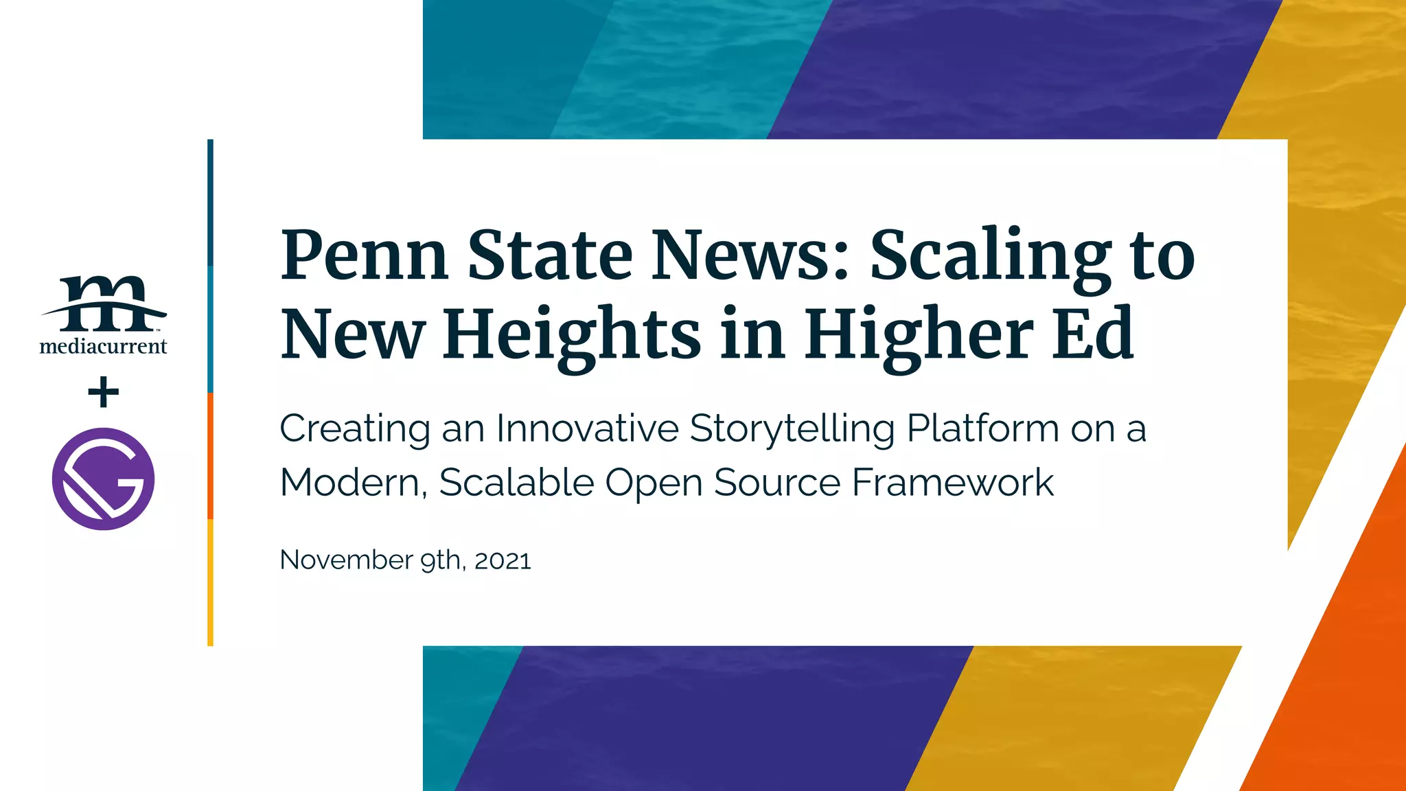 Penn State News: Scaling to
New Heights in Higher Ed
November 9th, 2021
Creating an Innovative Storytelling Platform on a
Modern, Scalable Open Source Framework
+
 