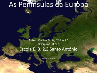 As Penínsulas da Europa

Autor: Marian Mois, 5ºH, n.º 5
Disciplina: H.G.P

Escola E. B. 2,3 Santo António
Ano letivo: 2013-14

 