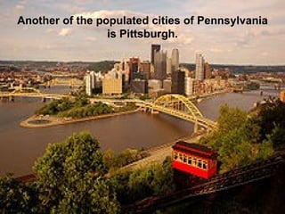 Another of the populated cities of Pennsylvania is Pittsburgh. 