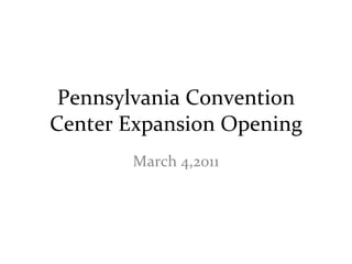 Pennsylvania Convention Center Expansion Opening March 4,2011 