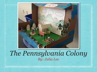 The Pennsylvania Colony
        By: Julia Lee
 