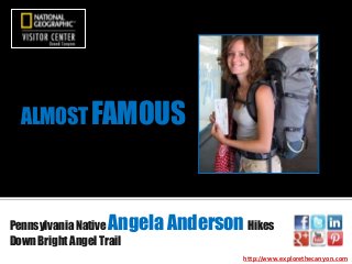 ALMOST FAMOUS

Angela Anderson Hikes

Pennsylvania Native
Down Bright Angel Trail

http://www.explorethecanyon.com

 