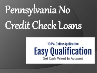Pennsylvania No
Credit Check Loans
 