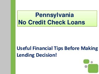 Useful Financial Tips Before Making
Lending Decision!
Pennsylvania
No Credit Check Loans
 