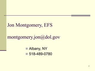 2
Jon Montgomery, EFS
montgomery.jon@dol.gov
 Albany, NY
 518-489-0780
 
