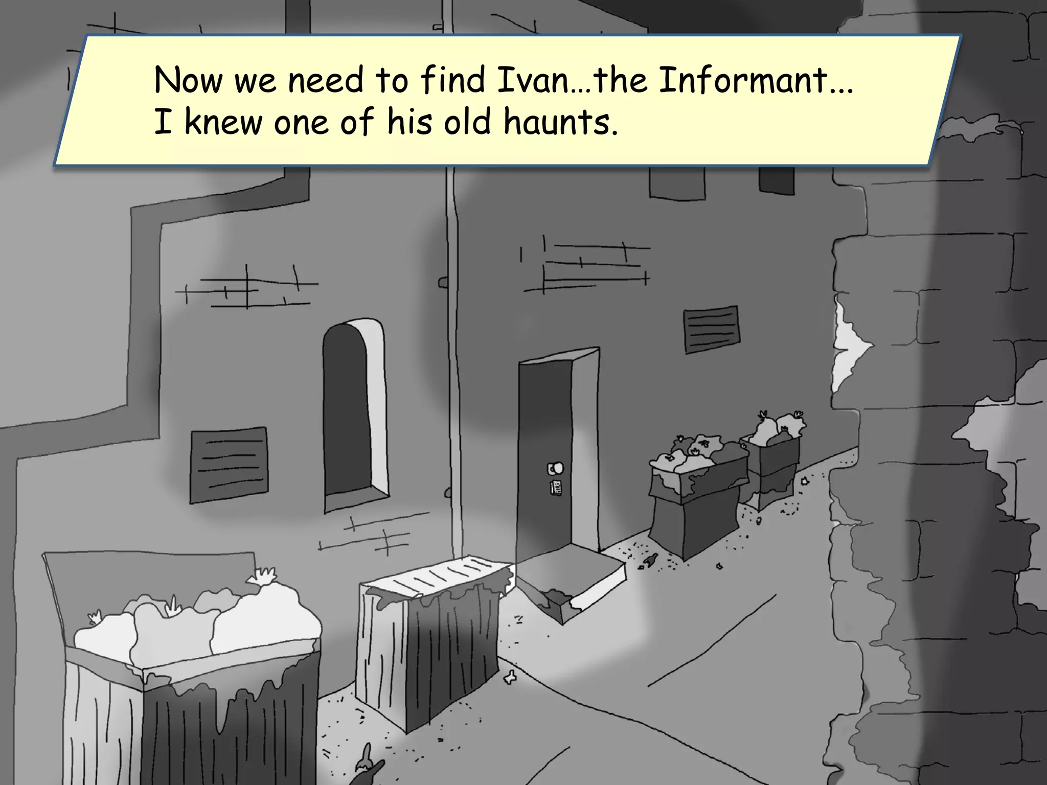 Now we need to find Ivan…the Informant...
I knew one of his old haunts.
 