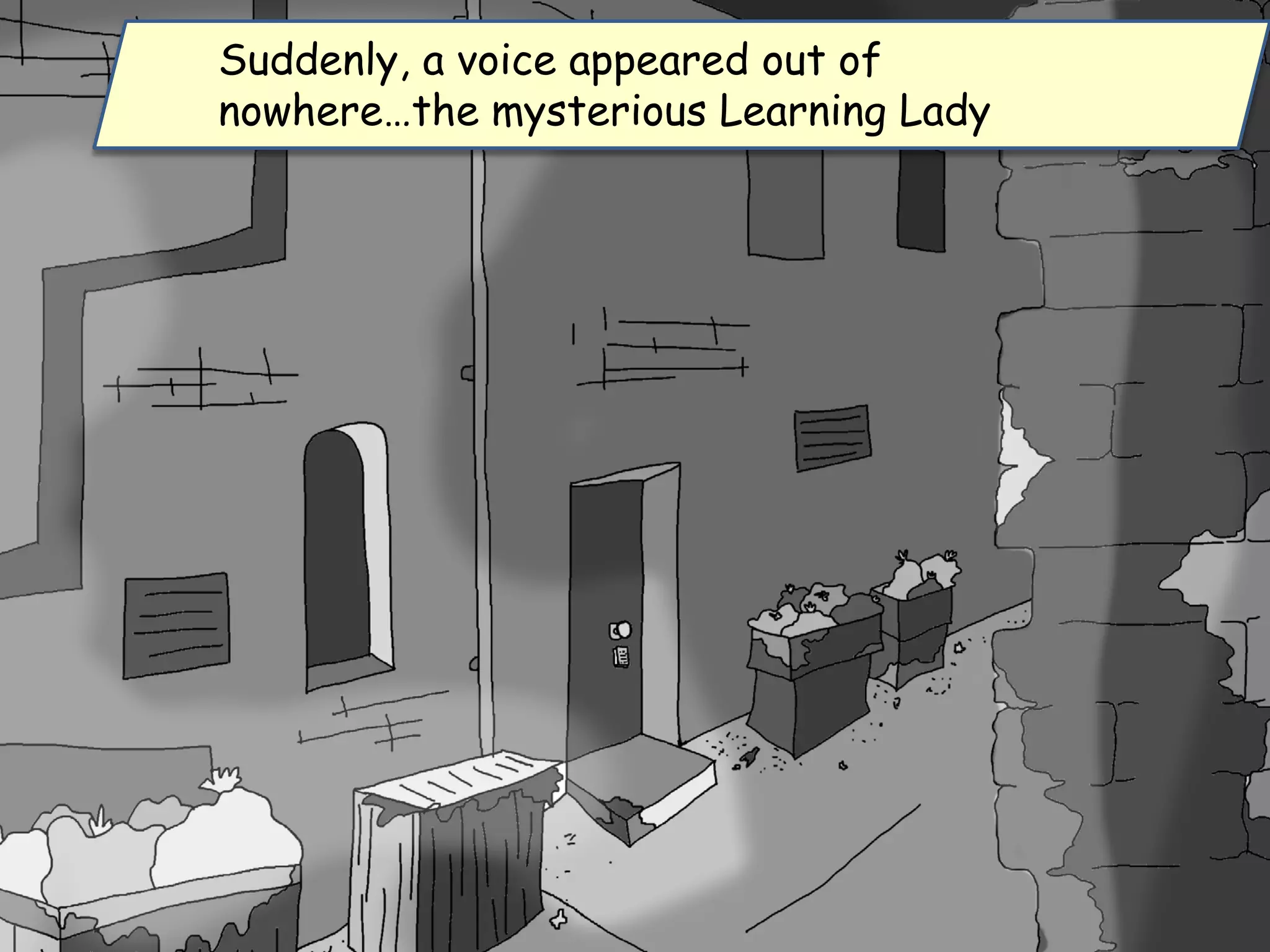 Suddenly, a voice appeared out of
nowhere…the mysterious Learning Lady
 