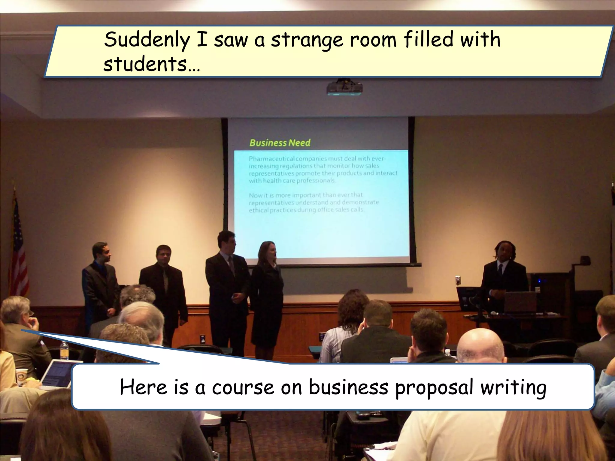 Here is a course on business proposal writing
Suddenly I saw a strange room filled with
students…
 