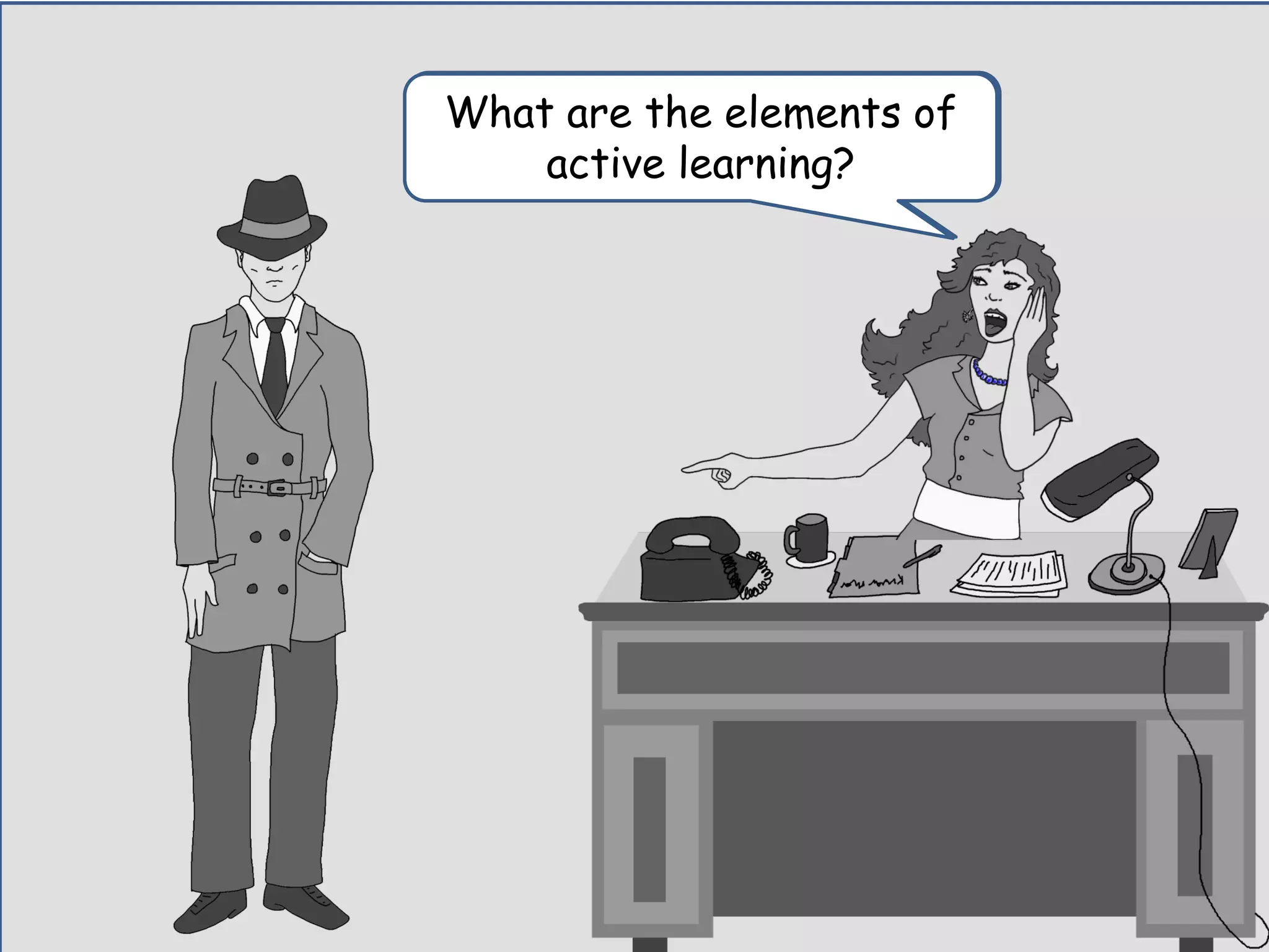 I want to know one more
thing.
What are the elements of
active learning?
 