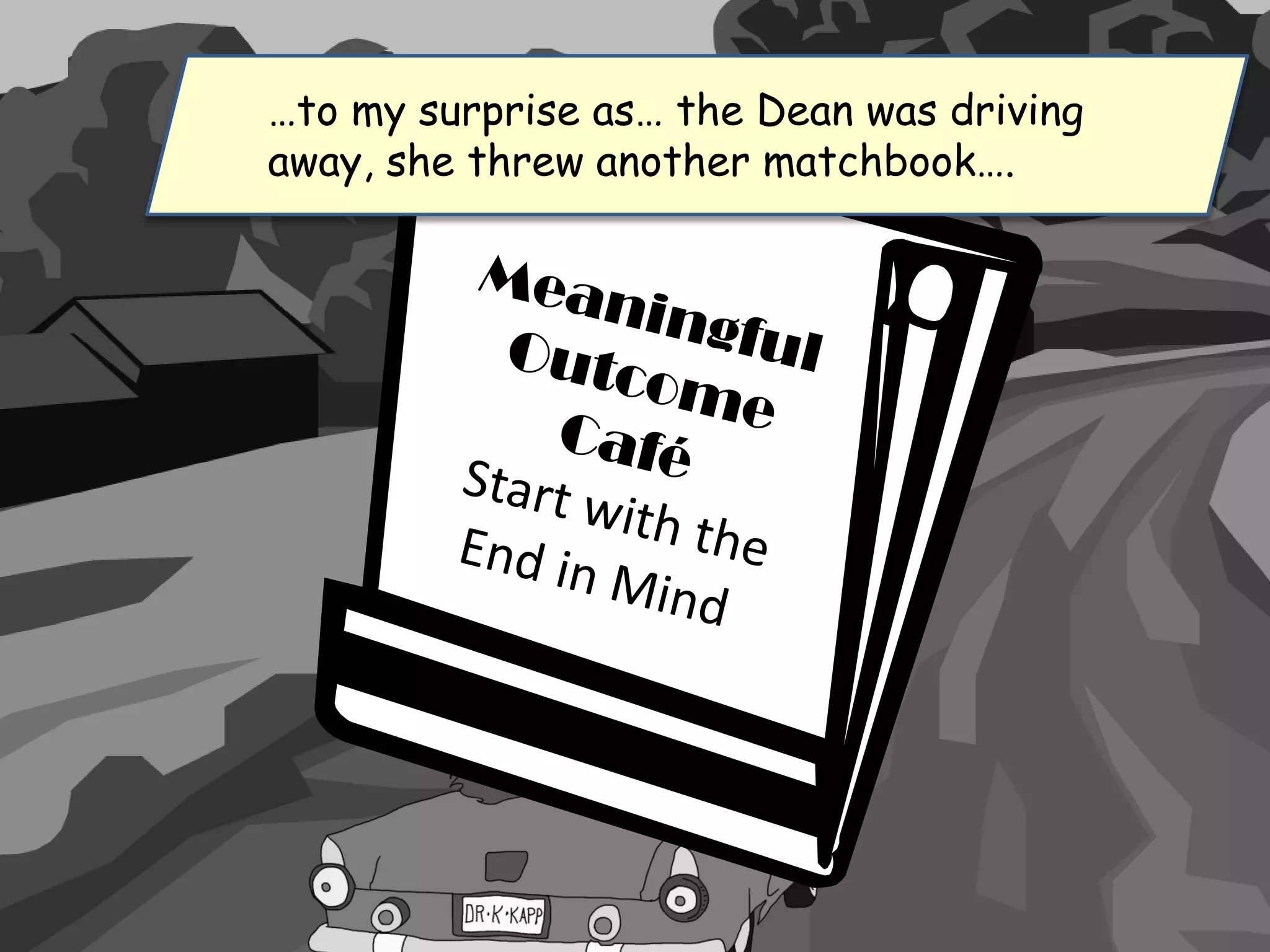 …to my surprise as… the Dean was driving
away, she threw another matchbook….
 