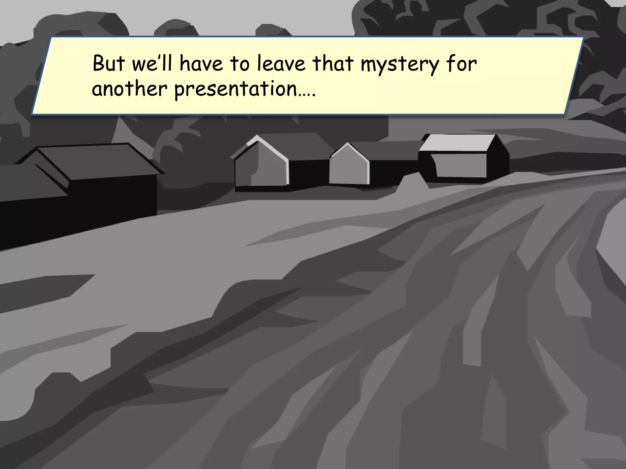 But we’ll have to leave that mystery for
another presentation….
 