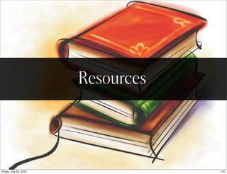 Resources



Friday, July 23, 2010               101
 