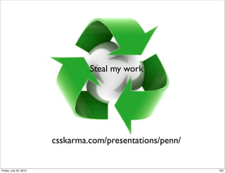 Steal my work




                        csskarma.com/presentations/penn/


Friday, July 23, 2010                        ...