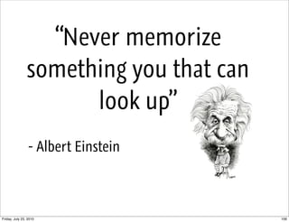 “Never memorize
                something you that can
                      look up”
                 - Albert Einstein

...
