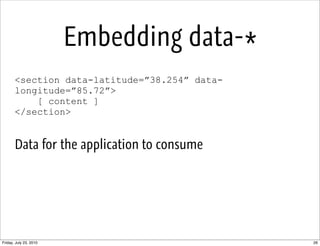 Embedding data-*
       <section data-latitude=”38.254” data-
       longitude=”85.72”>
           [ content ]
       </se...