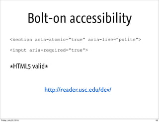 Bolt-on accessibility
          <section aria-atomic=”true” aria-live=”polite”>

          <input aria-required=”true”>


...