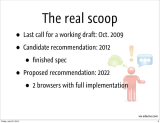 The real scoop
                  •     Last call for a working draft: Oct. 2009

                  •     Candidate recomme...