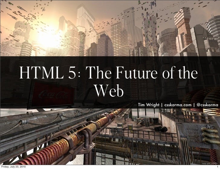 HTML 5: The Future of the
                         Web
                                Tim Wright | csskarma.com | @csskar...