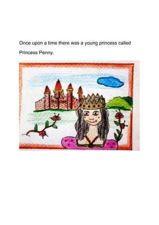 Once upon a time there was a young princess called
Princess Penny.

 