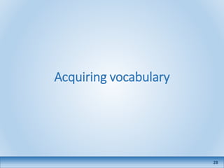 Acquiring vocabulary
28
 