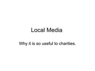 Local Media  Why it is so useful to charities. 