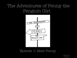 The Adventures of Penny the
      Penguin Girl




     Episode 1: Meet Penny
                             © Amy R.
                             Cornelius
 