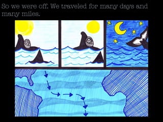 So we were off. We traveled for many days and
many miles.
 