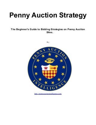 Penny Auction Strategy
The Beginner's Guide to Bidding Strategies on Penny Auction
Sites.
By
http://pennyauctionintelligence.com
 