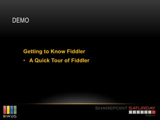 DEMO



  Getting to Know Fiddler
  • A Quick Tour of Fiddler
 