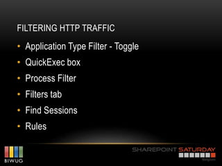 FILTERING HTTP TRAFFIC
• Application Type Filter - Toggle
• QuickExec box
• Process Filter
• Filters tab
• Find Sessions
• Rules
 
