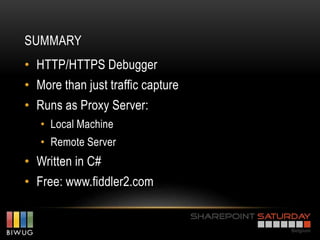 SUMMARY
• HTTP/HTTPS Debugger
• More than just traffic capture
• Runs as Proxy Server:
   • Local Machine
   • Remote Server
• Written in C#
• Free: www.fiddler2.com
 