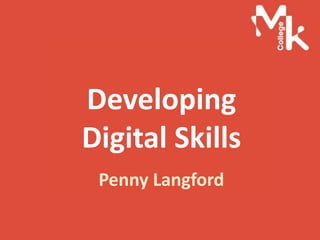 Developing
Digital Skills
Penny Langford
 