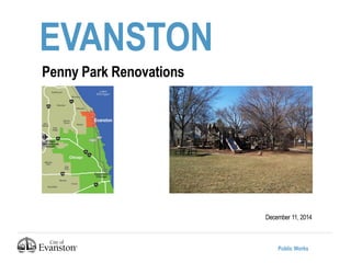 Public Works
EVANSTON
December 11, 2014
Penny Park Renovations
 