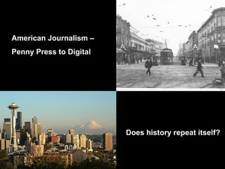 American Journalism –  Penny Press to Digital Does history repeat itself? 