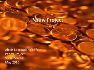 Penny Project Alexis Lecceadone’s life Penny Project Social Studies May 2010 