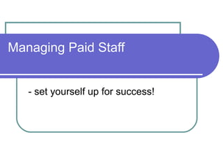 Managing Paid Staff


   - set yourself up for success!
 