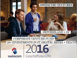 SWISSCOM VENTURES
CORPORATE VENTURE FUND
SWITZERLAND + SV
50+ INVESTMENTS IN IT, DIGITAL MEDIA + TELCO
 