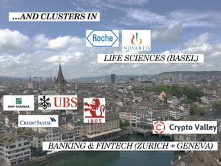 …AND CLUSTERS IN
BANKING & FINTECH (ZURICH + GENEVA)
LIFE SCIENCES (BASEL)
 