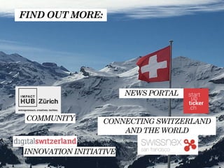 NEWS PORTAL
COMMUNITY CONNECTING SWITZERLAND
AND THE WORLD
INNOVATION INITIATIVE
FIND OUT MORE:
 