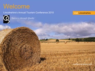 Welcome Lincolnshire’s Annual Tourism Conference 2010 visitlincolnshire.com ‘ Success through Quality’ Visit  Lincolnshire 