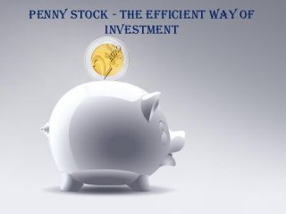 Penny Stock - The Efficient Way of
Investment
 