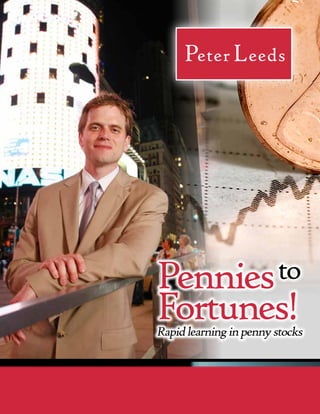 Pennies to
Fortunes!
Rapid learning in penny stocks
 
