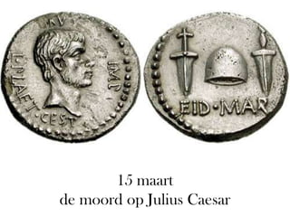 15 maart
de moord op Julius Caesar

 